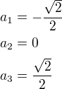 $a_1=-\frac{\sqrt 2}{2}\nla_2=0\nla_3=\frac{\sqrt 2}{2}$