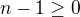 $n-1\ge 0$
