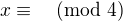 $x\equiv \pmod 4$