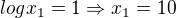 $logx_1=1 \Rightarrow x_1=10$