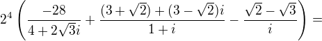 $2^4\left(\frac{-28}{4+2\sqrt3i}+\frac{(3+\sqrt2)+(3-\sqrt2)i}{1+i}-\frac{\sqrt2-\sqrt3}{i}\right)=$