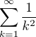 $\sum_{k=1}^{\infty }\frac{1}{k^{2}}$