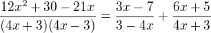 $\frac{12x^2+30-21x}{(4x+3)(4x-3)}=\frac{3x-7}{3-4x}+\frac{6x+5}{4x+3}$