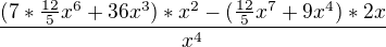 $\frac{(7*\frac{12}{5}x^{6}+36x^{3})*x^{2}-(\frac{12}{5}x^{7}+9x^{4})*2x}{x^{4}}$