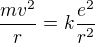 $\frac{mv^2}r=k\frac{e^2}{r^2}$