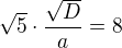 $\sqrt5\cdot\frac{\sqrt D}a=8$