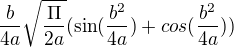 $\frac{b}{4a}\sqrt{\frac{\Pi }{2a}}(\sin (\frac{b^{2}}{4a})+cos(\frac{b^{2}}{4a}))$