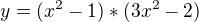 $y=(x^2-1)*(3x^2-2)$