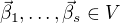 $\vec\beta_1,\dots,\vec\beta_s \in V$
