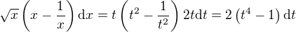 $\sqrt{x}\(x-\frac{1}{x}\)\mathrm{d}x=t\(t^2-\frac{1}{t^2}\)2t\mathrm{d}t=2\(t^4-1\)\mathrm{d}t$