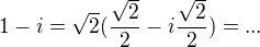 $1-i= \sqrt 2 (\frac{\sqrt 2} 2-i\frac{\sqrt 2} 2)=...$