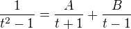 $\frac{1}{t^{2}-1}=\frac{A}{t+1}+\frac{B}{t-1}$