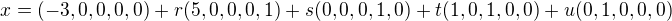 $x=(-3,0,0,0,0)+r(5,0,0,0,1)+s(0,0,0,1,0)+t(1,0,1,0,0)+u(0,1,0,0,0)$