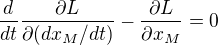 $\frac{d}{dt}\frac{\partial L}{\partial (dx_{M}/dt)}-\frac{\partial L}{\partial x_{M}}=0$