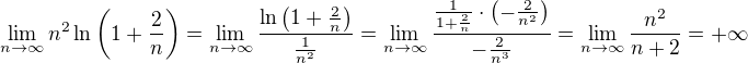 kopírovat do textarea $\lim_{n\to \infty}n^2\ln\(1+\frac2n\)=\lim_{n\to \infty}\frac{\ln\(1+\frac2n\)}{\frac1{n^2}}=\lim_{n\to \infty}\frac{\frac1{1+\frac2n}\cdot\(-\frac2{n^2}\)}{-\frac2{n^3}}=\lim_{n\to\infty}\frac{n^2}{n+2}=+\infty$