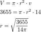 $V=\pi\cdot r^2\cdot v\nl3655=\pi\cdot r^2\cdot 14\nlr=\sqrt{\frac{3655}{14\pi}}$