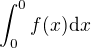 $\int_0^0 f(x)\d x$