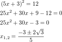 $\left(5x+3\right)^2=12\nl25x^2+30x+9-12=0\nl25x^2+30x-3=0\nlx_{1,2}=\frac{-3\pm 2\sqrt 3}{5}$