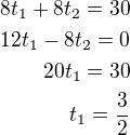 $8t_1+8t_2=30\\12t_1-8t_2=0\\20t_1=30\\t_1=\frac 32$