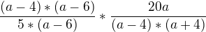 $\frac{(a-4)*(a-6)}{5*(a-6)}*\frac{20a}{(a-4)*(a+4)}$
