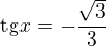 $\text{tg}x=-\frac{\sqrt{3}}{3}$