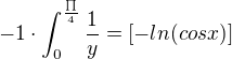 $-1\cdot \int_{0}^{\frac{\prod_{}^{}}{4}}\frac{1}y{}=[-ln(cosx)]$