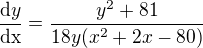$\frac{\mathrm{d} y}{\mathrm{dx} }=\frac{y^{2}+81}{18y(x^{2}+2x-80)}$