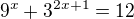$9^{x}+3^{2x+1}=12$