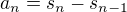 $a_n=s_n-s_{n-1}$