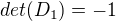 $det(D_1)=-1$