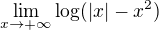 $\lim_{x\to+\infty}{\log(\lvert x\rvert-x^2)}$