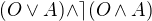$(O \vee A) \wedge \rceil (O \wedge A)$