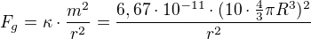 $F_g=\kappa \cdot \frac{m^2}{r^2}=\frac{6,67\cdot 10^{-11}\cdot (10\cdot \frac43 \pi R^3)^2}{r^2}$