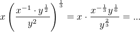 $x\(\frac{x^{-1}\cdot y^{\frac 12}}{y^2}\)^{\frac 13}=x\cdot \frac{x^{-\frac 13}y^{\frac 16}}{y^{\frac 23}}=. . .$