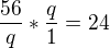 $\frac{56}{q}*\frac{q}{1}=24$