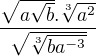 $\frac{\sqrt{a\sqrt{b}}.\sqrt[3]{a^{2}}}{\sqrt{\sqrt[3]{ba^{-3}}}}$