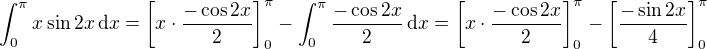 $\int_{0}^{\pi}x\sin 2x \,\mathrm{d}x = \left[ x \cdot \frac{-\cos 2x}{2}\right]_{0}^{\pi}- \int_{0}^{\pi}\frac{-\cos 2x}{2} \,\mathrm{d}x =\left[ x \cdot \frac{-\cos 2x}{2}\right]_{0}^{\pi} - \left[ \frac{-\sin 2x}{4}\right]_{0}^{\pi}$