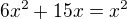 $6x^2+15x = x^2 $