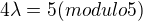 $4\lambda =5 (modulo 5)$