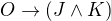 $O \rightarrow (J \wedge K)$