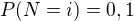 $P(N=i)=0,1$