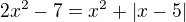 $2x^{2}-7=x^{2}+|x-5|$