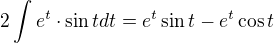 $2\int e^t\cdot \sin t dt = e^t \sin t - e^t \cos t $