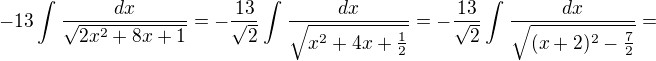 $-13\int_{}^{} \frac{dx}{\sqrt{2x^2+8x+1}}=-\frac{13}{\sqrt{2}}\int_{}^{} \frac{dx}{\sqrt{x^2+4x+\frac{1}{2}}}=-\frac{13}{\sqrt{2}}\int_{}^{} \frac{dx}{\sqrt{(x+2)^2-\frac{7}{2}}}=$