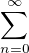 $\sum_{n=0}^{\infty}$
