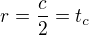 $r=\frac c2=t_c$