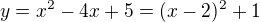 $y=x^2-4x+5=(x-2)^2+1$