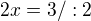 $2x=3 /:2$