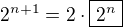 $2^{n+1} = 2 \cdot \boxed{2^n}$