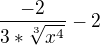 $\frac{-2}{3*\sqrt[3]{x^{4}} } -2$